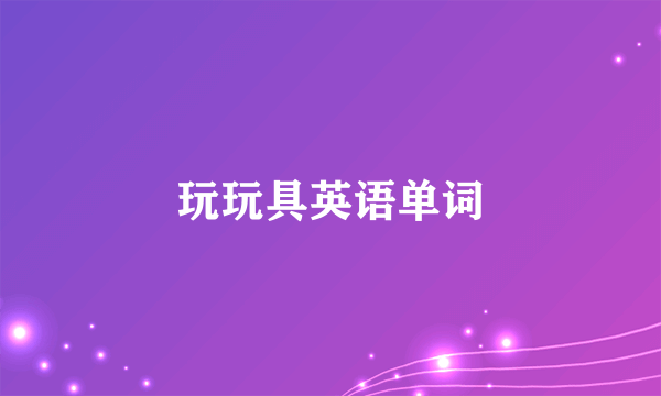 玩玩具英语单词