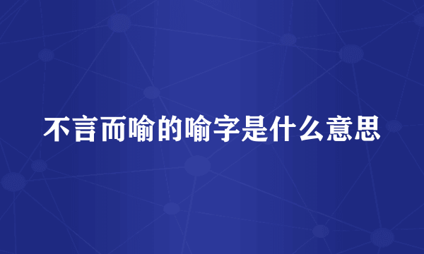 不言而喻的喻字是什么意思