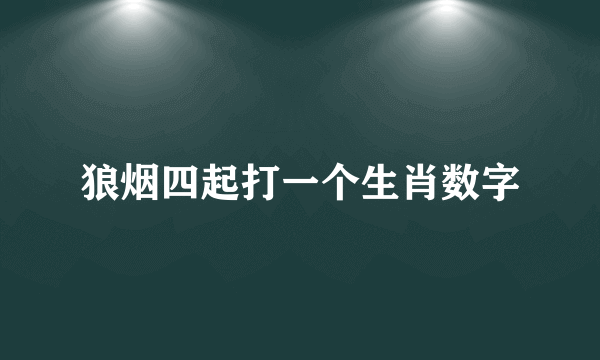 狼烟四起打一个生肖数字