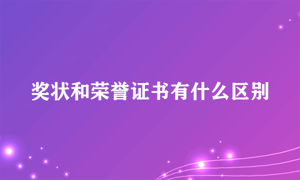 奖状和荣誉证书有什么区别