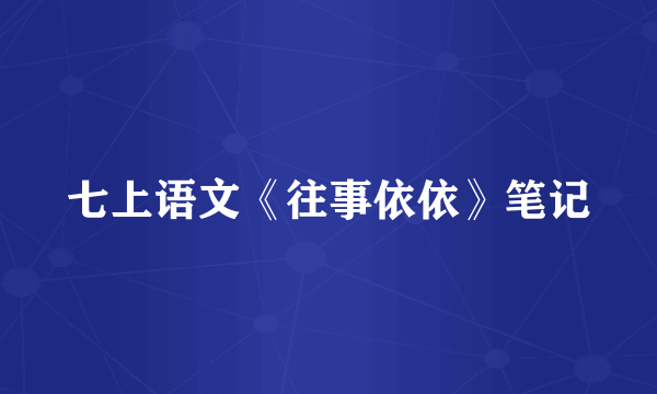 七上语文《往事依依》笔记