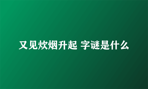 又见炊烟升起 字谜是什么