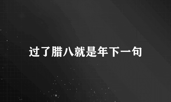 过了腊八就是年下一句