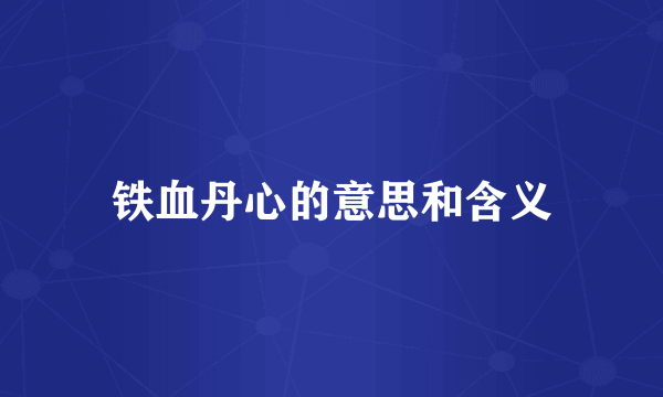 铁血丹心的意思和含义
