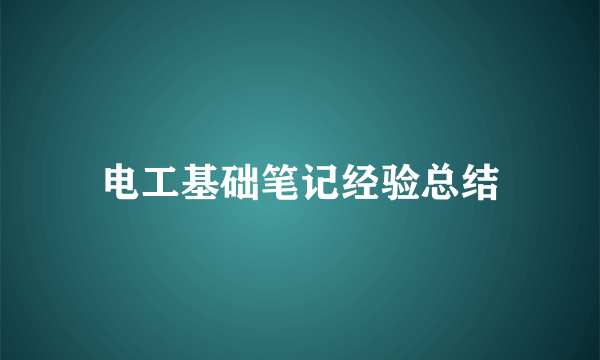 电工基础笔记经验总结