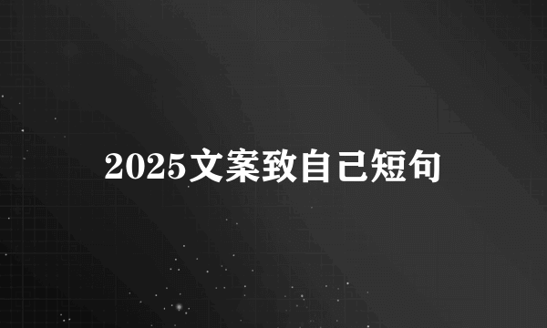 2025文案致自己短句