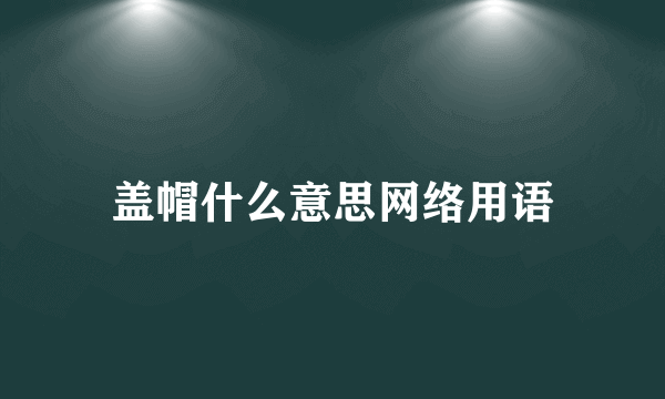 盖帽什么意思网络用语