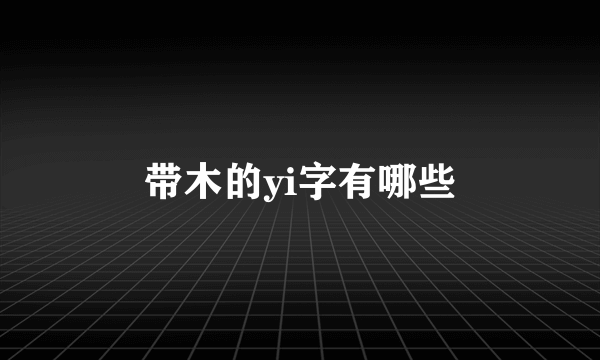 带木的yi字有哪些