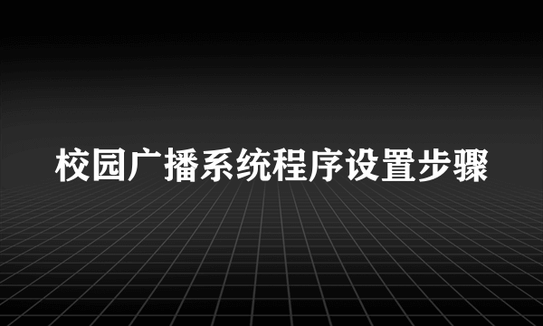 校园广播系统程序设置步骤