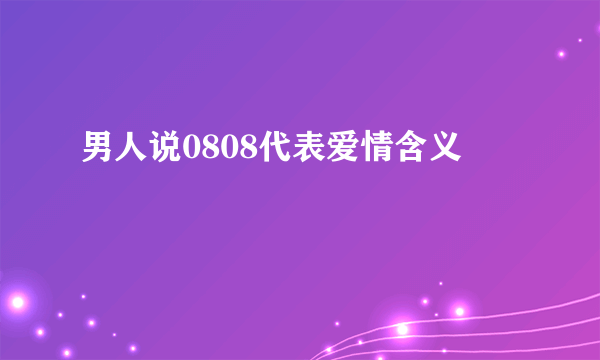 男人说0808代表爱情含义