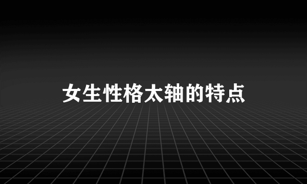 女生性格太轴的特点