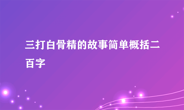 三打白骨精的故事简单概括二百字
