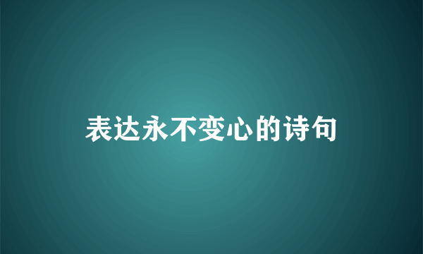表达永不变心的诗句
