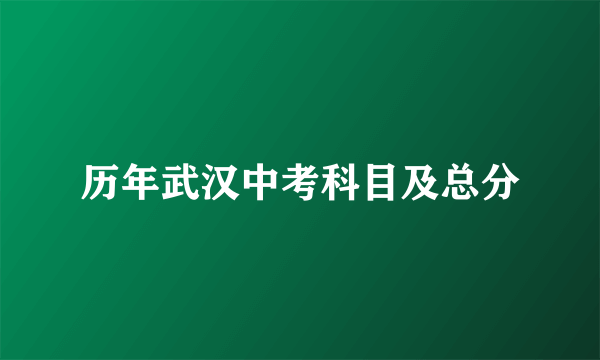 历年武汉中考科目及总分