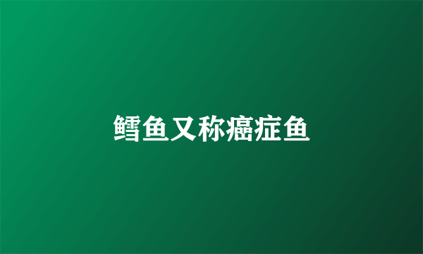 鳕鱼又称癌症鱼
