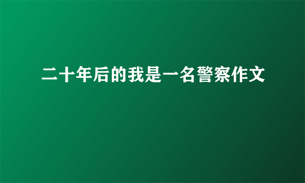 二十年后的我是一名警察作文