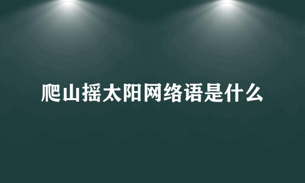 爬山摇太阳网络语是什么