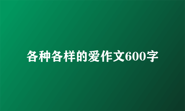 各种各样的爱作文600字