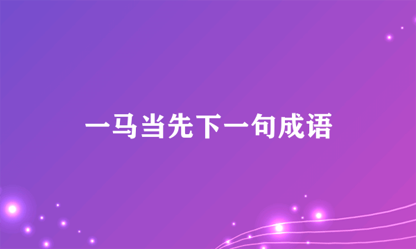 一马当先下一句成语