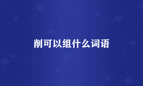 削可以组什么词语