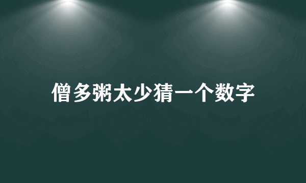 僧多粥太少猜一个数字