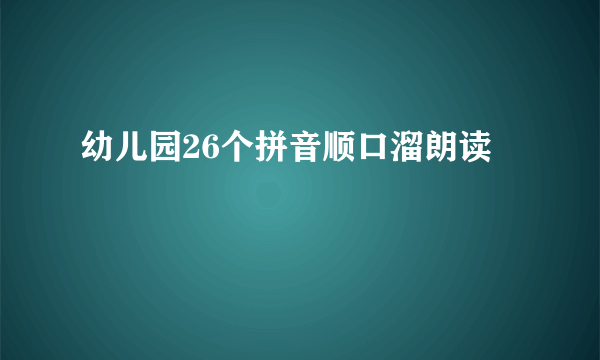 幼儿园26个拼音顺口溜朗读