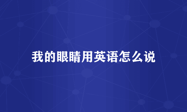 我的眼睛用英语怎么说