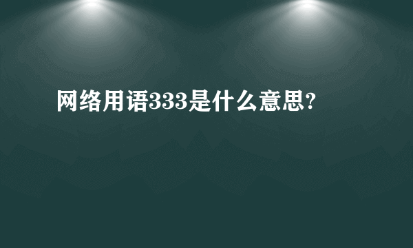 网络用语333是什么意思?