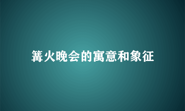 篝火晚会的寓意和象征