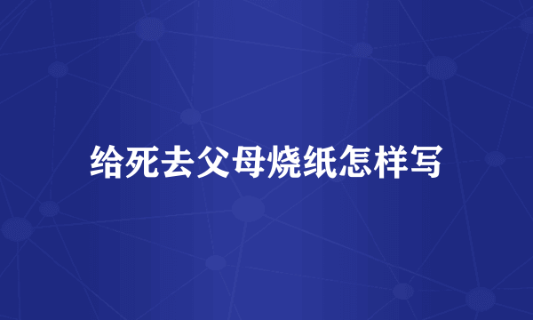给死去父母烧纸怎样写