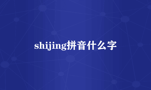 shijing拼音什么字