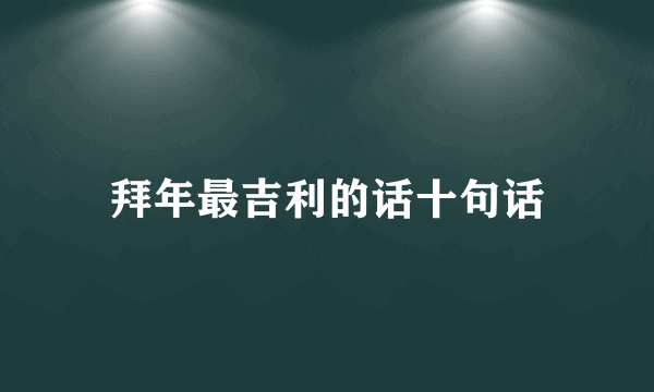 拜年最吉利的话十句话