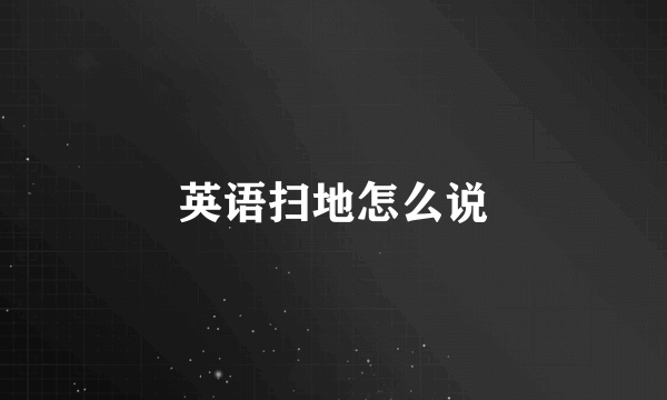 英语扫地怎么说