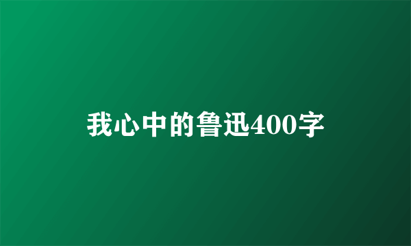 我心中的鲁迅400字