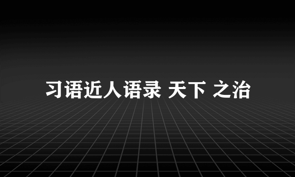 习语近人语录 天下 之治