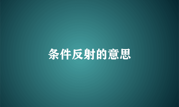 条件反射的意思