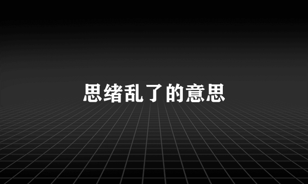 思绪乱了的意思