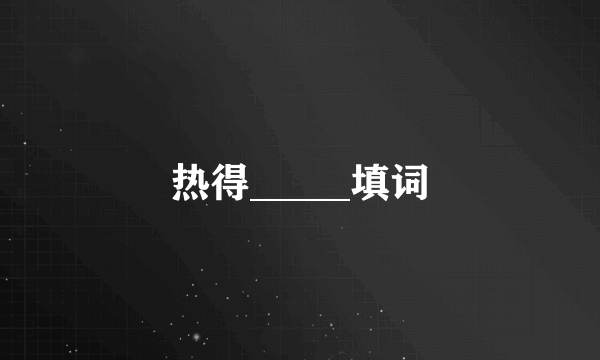 热得_____填词