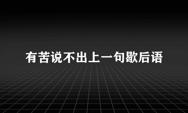 有苦说不出上一句歇后语