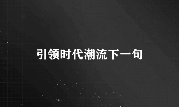 引领时代潮流下一句