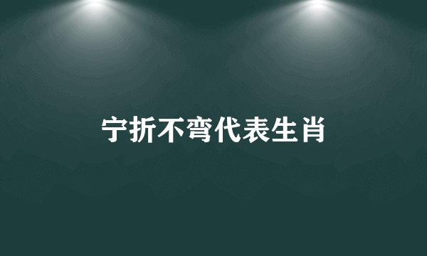 宁折不弯代表生肖