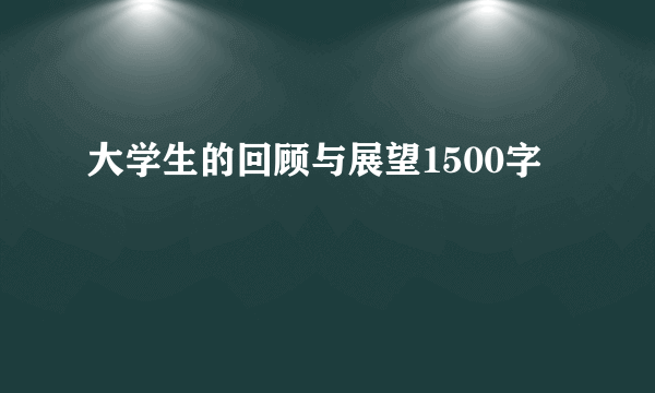 大学生的回顾与展望1500字
