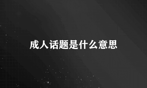 成人话题是什么意思