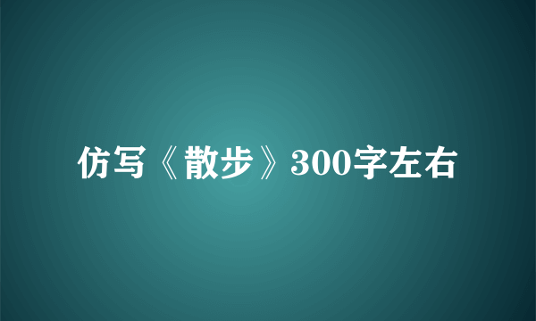 仿写《散步》300字左右