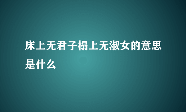 床上无君子榻上无淑女的意思是什么
