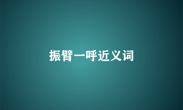 振臂一呼近义词