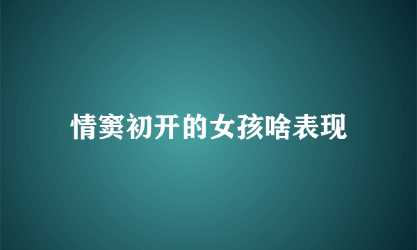 情窦初开的女孩啥表现