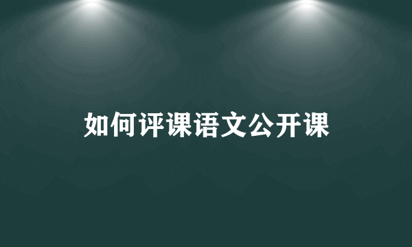 如何评课语文公开课