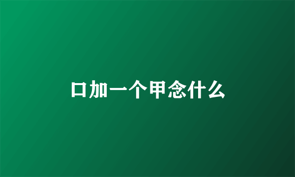 口加一个甲念什么