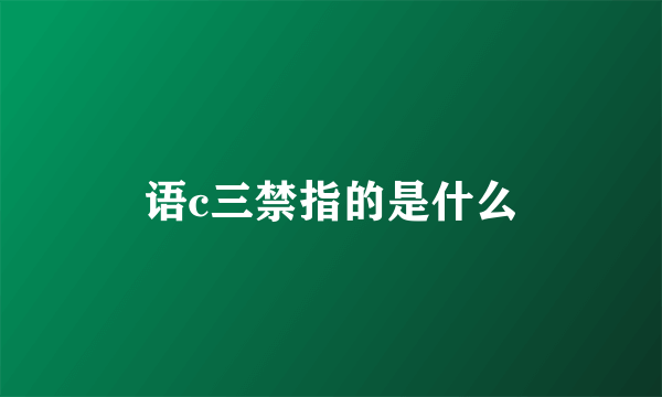 语c三禁指的是什么